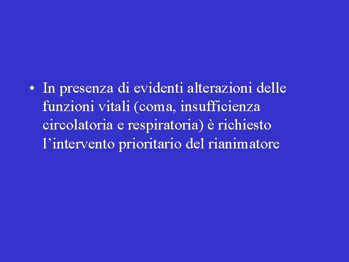  • In presenza di evidenti alterazioni delle funzioni vitali (coma, insufficienza circolatoria e