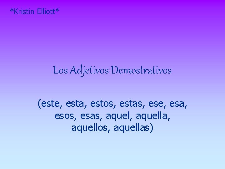 *Kristin Elliott* Los Adjetivos Demostrativos (este, esta, estos, estas, ese, esa, esos, esas, aquella,