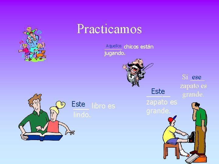 Practicamos Aquellos chicos están ______ jugando. Este ____ libro es lindo. Este ______ zapato