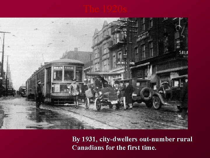 The 1920 s By 1931, city-dwellers out-number rural Canadians for the first time. 