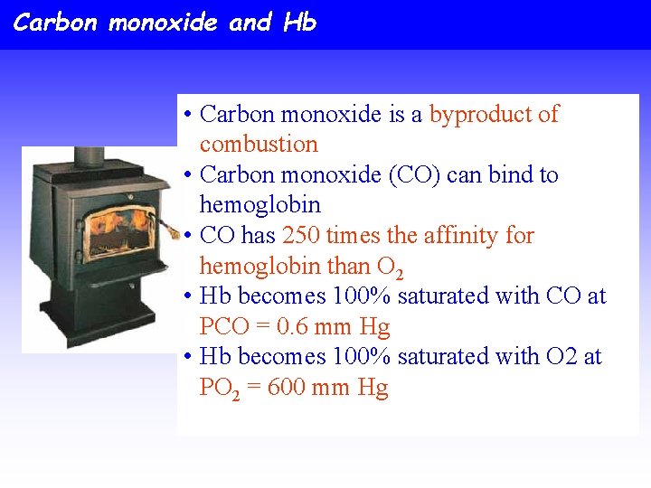 Carbon monoxide and Hb • Carbon monoxide is a byproduct of combustion • Carbon