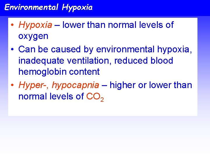 Environmental Hypoxia • Hypoxia – lower than normal levels of oxygen • Can be