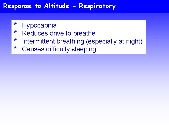 Response to Altitude - Respiratory * * Hypocapnia Reduces drive to breathe Intermittent breathing