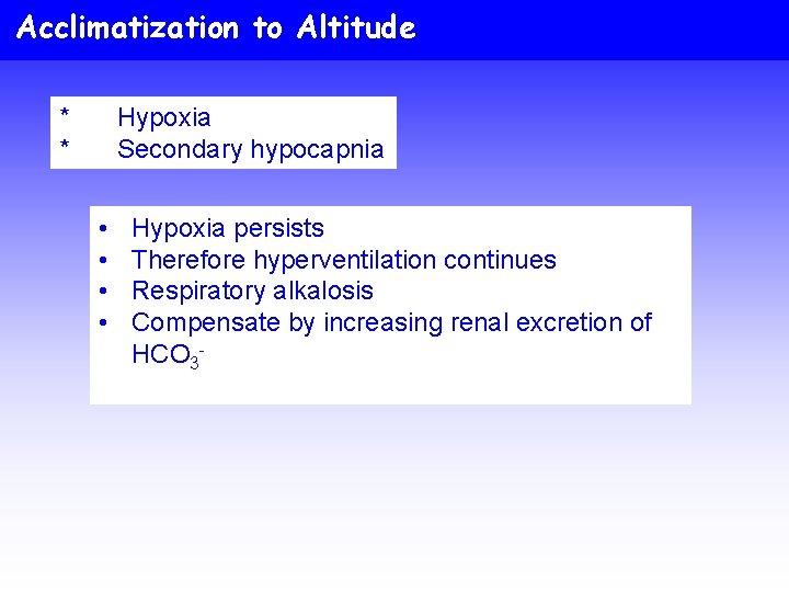 Acclimatization to Altitude * * Hypoxia Secondary hypocapnia • • Hypoxia persists Therefore hyperventilation