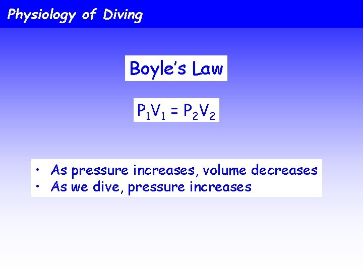 Physiology of Diving Boyle’s Law P 1 V 1 = P 2 V 2