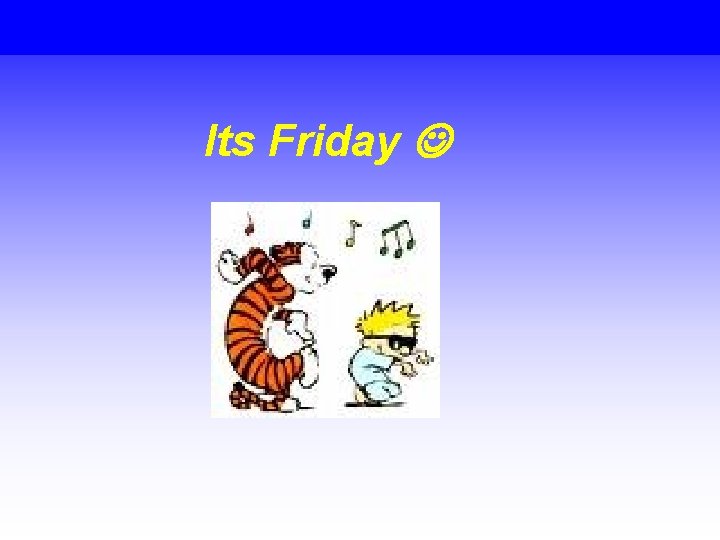 Its Friday 
