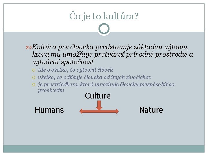 Čo je to kultúra? Kultúra pre človeka predstavuje základnu výbavu, ktorá mu umožňuje pretvárať