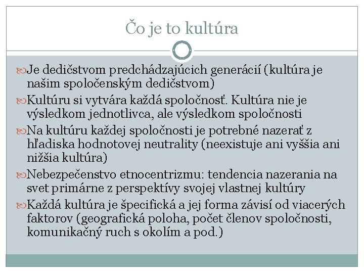 Čo je to kultúra Je dedičstvom predchádzajúcich generácií (kultúra je našim spoločenským dedičstvom) Kultúru