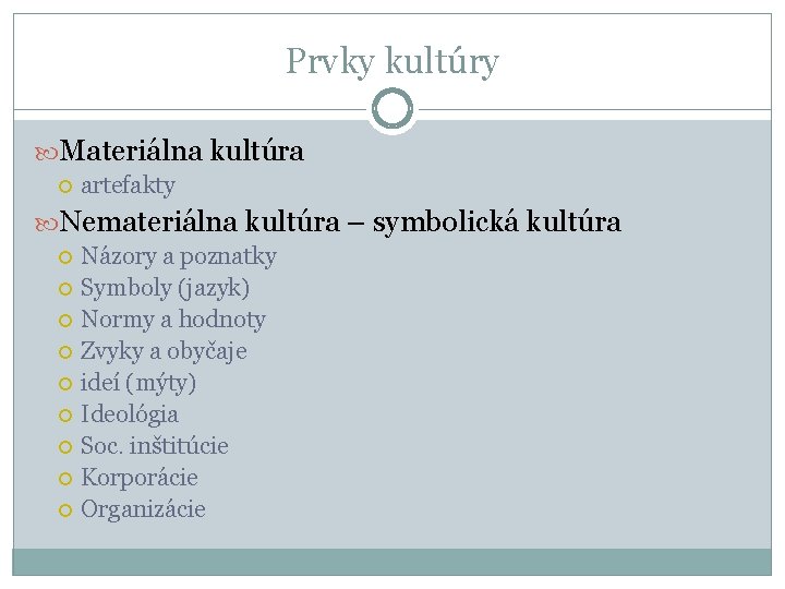 Prvky kultúry Materiálna kultúra artefakty Nemateriálna kultúra – symbolická kultúra Názory a poznatky Symboly