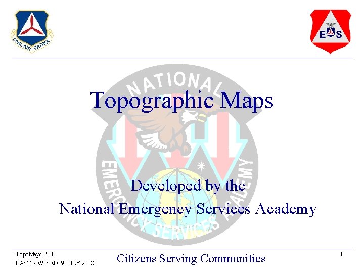 Topographic Maps Developed by the National Emergency Services Academy Topo. Maps. PPT LAST REVISED: