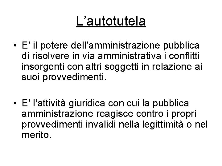 L’autotutela • E’ il potere dell’amministrazione pubblica di risolvere in via amministrativa i conflitti
