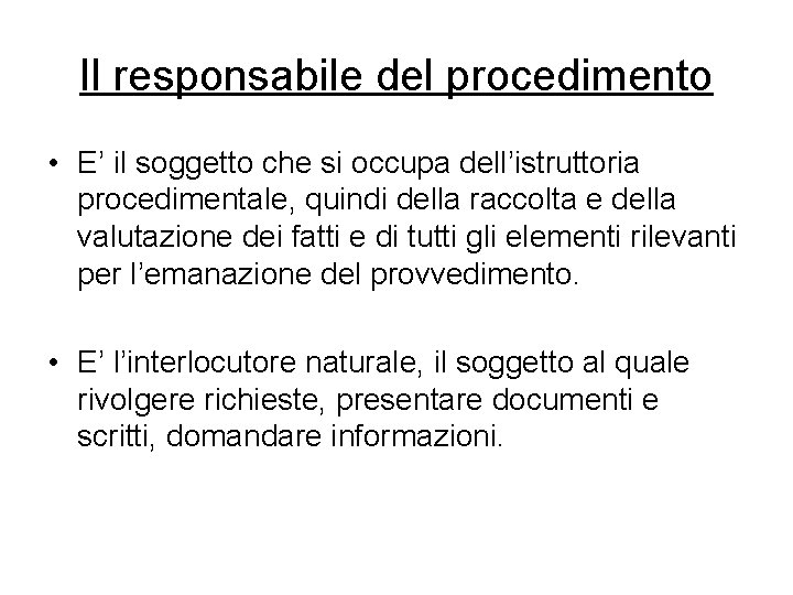 Il responsabile del procedimento • E’ il soggetto che si occupa dell’istruttoria procedimentale, quindi