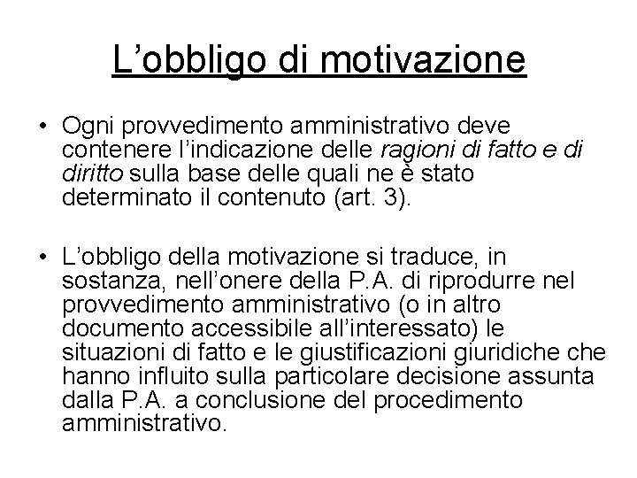 L’obbligo di motivazione • Ogni provvedimento amministrativo deve contenere l’indicazione delle ragioni di fatto