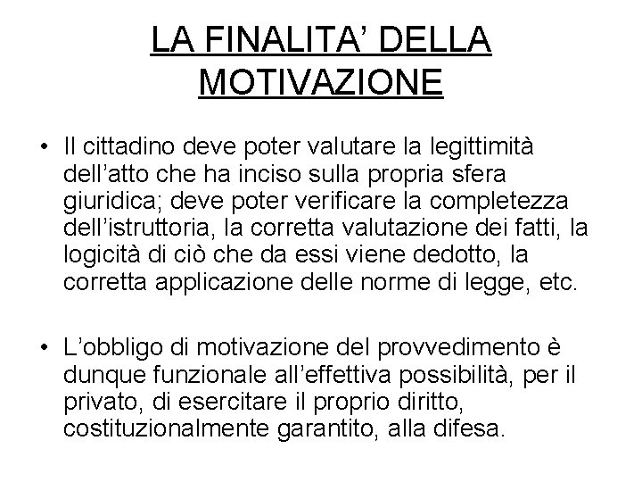LA FINALITA’ DELLA MOTIVAZIONE • Il cittadino deve poter valutare la legittimità dell’atto che