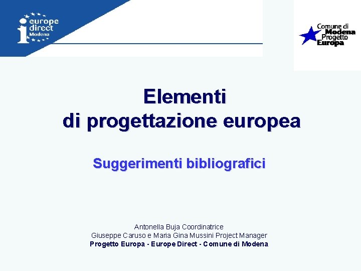 Elementi di progettazione europea Suggerimenti bibliografici Antonella Buja Coordinatrice Giuseppe Caruso e Maria Gina
