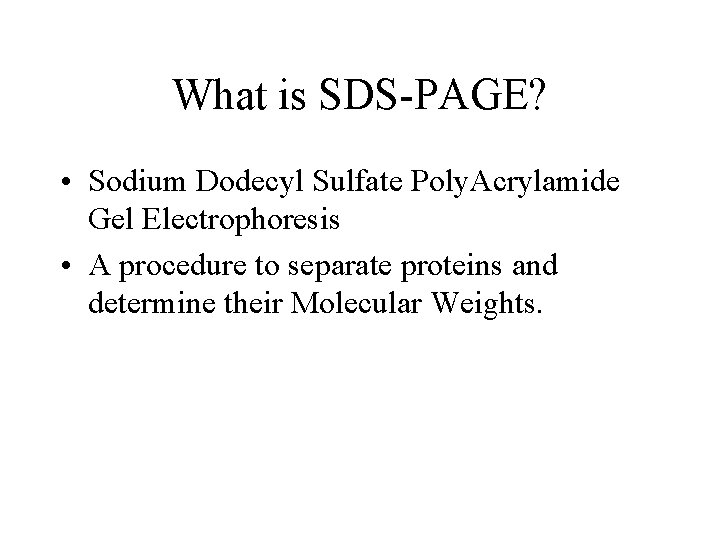 What is SDS-PAGE? • Sodium Dodecyl Sulfate Poly. Acrylamide Gel Electrophoresis • A procedure