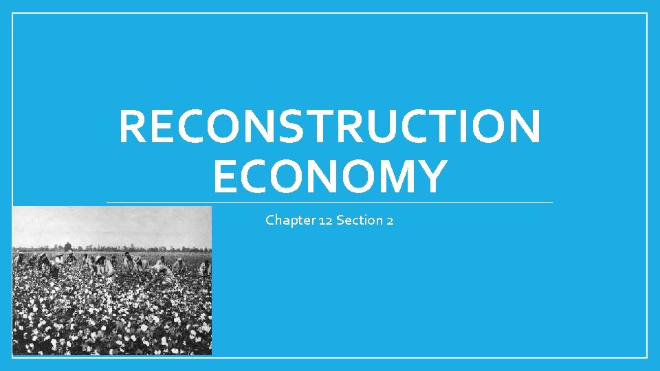 RECONSTRUCTION ECONOMY Chapter 12 Section 2 