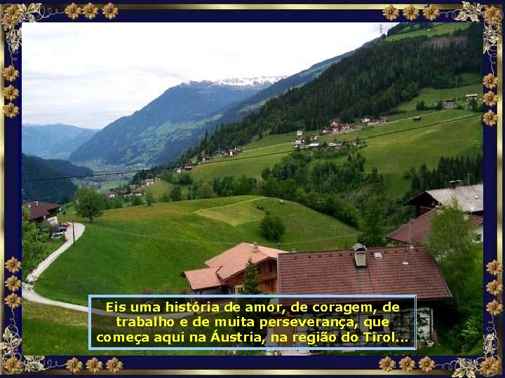 Eis uma história de amor, de coragem, de trabalho e de muita perseverança, que