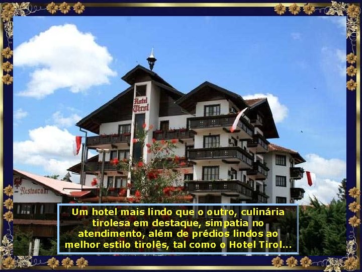 Um hotel mais lindo que o outro, culinária tirolesa em destaque, simpatia no atendimento,