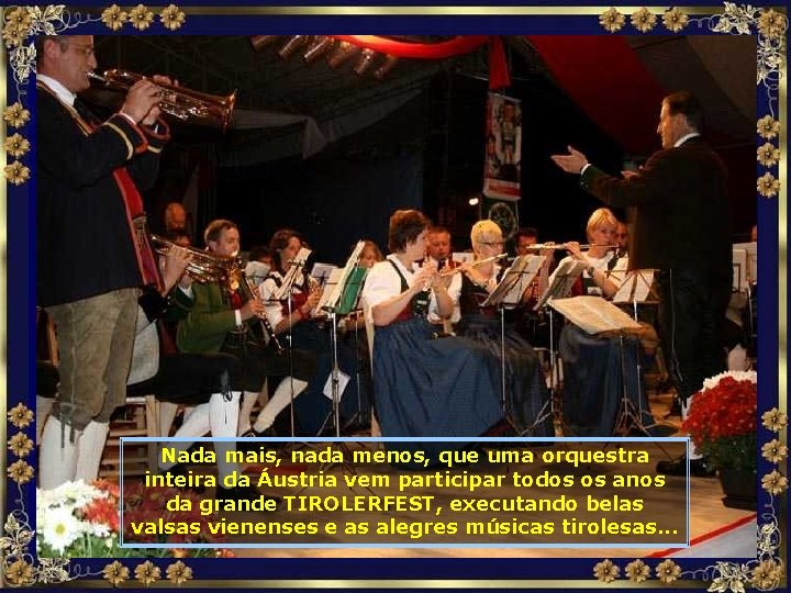 Nada mais, nada menos, que uma orquestra inteira da Áustria vem participar todos os