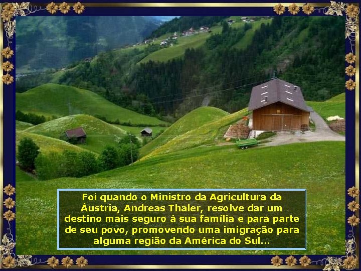 Foi quando o Ministro da Agricultura da Áustria, Andreas Thaler, resolve dar um destino