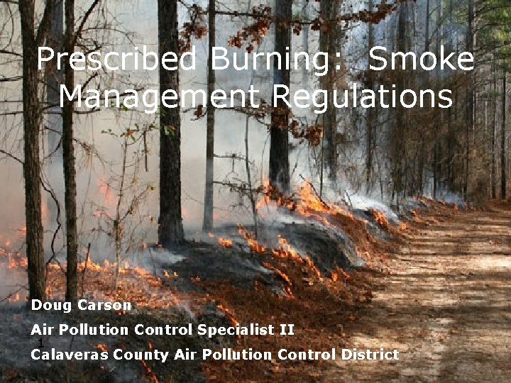 Prescribed Burning: Smoke Management Regulations Doug Carson Air Pollution Control Specialist II 1 Calaveras