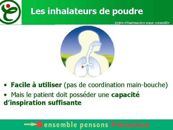 Les inhalateurs de poudre Votre Pharmacien vous conseille • Facile à utiliser (pas de