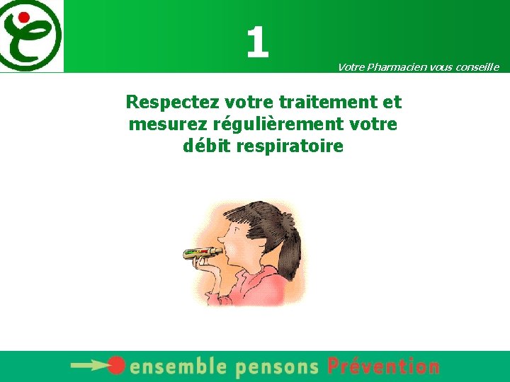 1 Votre Pharmacien vous conseille Respectez votre traitement et mesurez régulièrement votre débit respiratoire