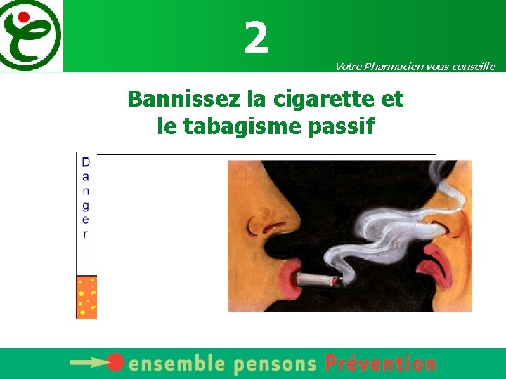 2 Votre Pharmacien vous conseille Bannissez la cigarette et le tabagisme passif 