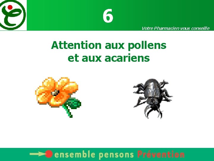 6 Votre Pharmacien vous conseille Attention aux pollens et aux acariens 