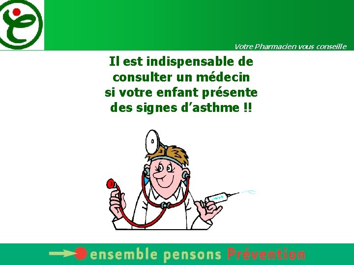 Votre Pharmacien vous conseille Il est indispensable de consulter un médecin si votre enfant