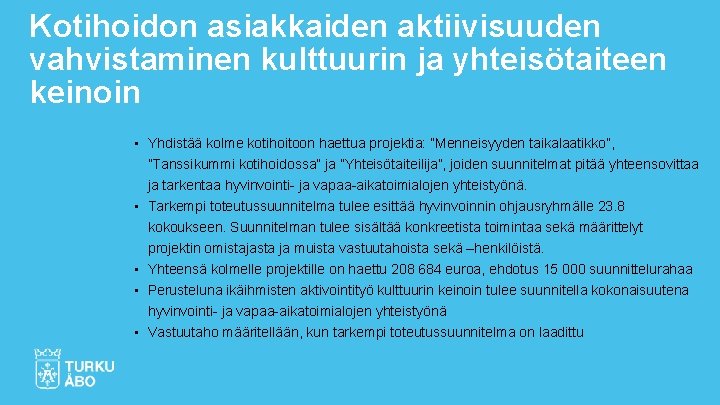 Kotihoidon asiakkaiden aktiivisuuden vahvistaminen kulttuurin ja yhteisötaiteen keinoin • Yhdistää kolme kotihoitoon haettua projektia: