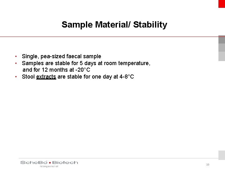 Sample Material/ Stability • Single, pea-sized faecal sample • Samples are stable for 5