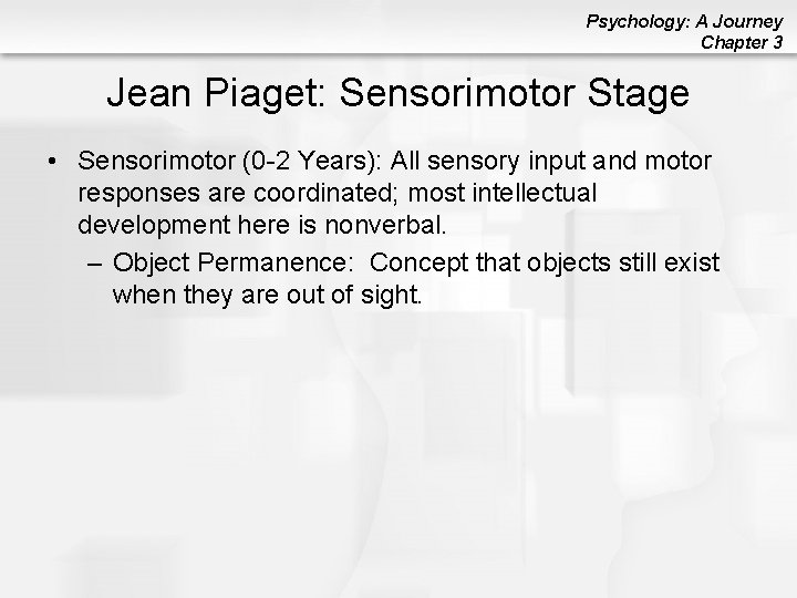 Psychology: A Journey Chapter 3 Jean Piaget: Sensorimotor Stage • Sensorimotor (0 -2 Years):