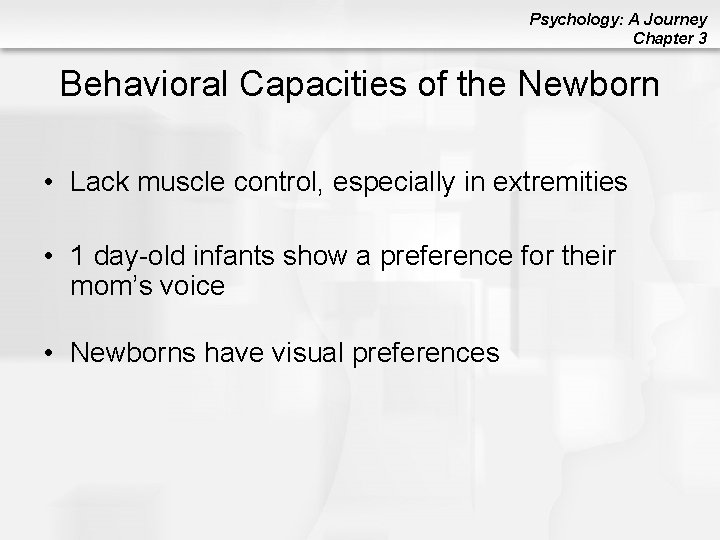 Psychology: A Journey Chapter 3 Behavioral Capacities of the Newborn • Lack muscle control,