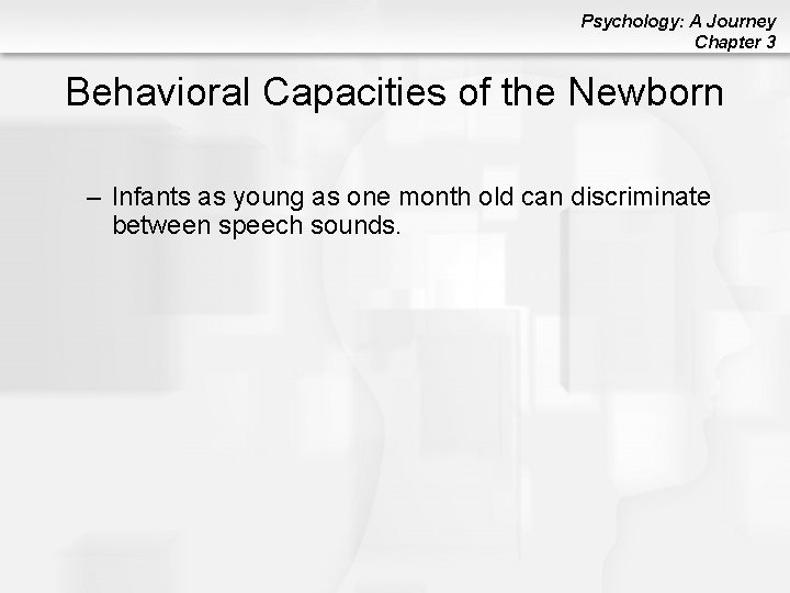 Psychology: A Journey Chapter 3 Behavioral Capacities of the Newborn – Infants as young