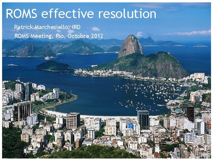 ROMS effective resolution Patrick Marchesiello, IRD ROMS Meeting, Rio, Octobre 2012 