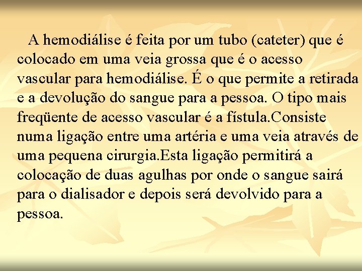 A hemodiálise é feita por um tubo (cateter) que é colocado em uma veia