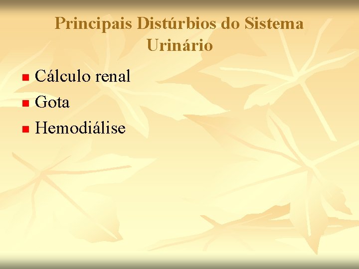 Principais Distúrbios do Sistema Urinário Cálculo renal n Gota n Hemodiálise n 