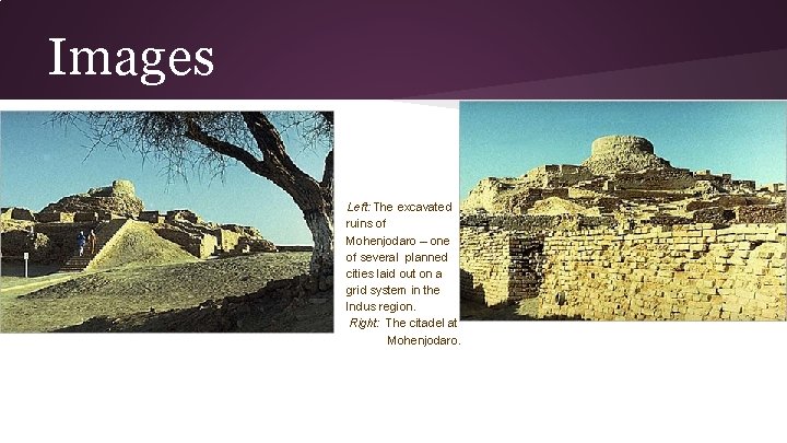 Images Left: The excavated ruins of Mohenjodaro – one of several planned cities laid