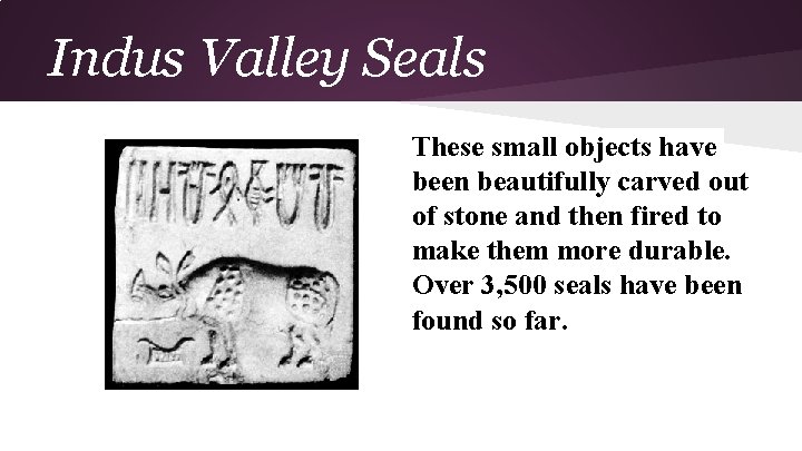 Indus Valley Seals These small objects have been beautifully carved out of stone and