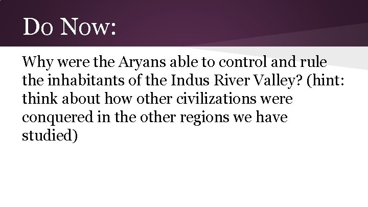 Do Now: Why were the Aryans able to control and rule the inhabitants of