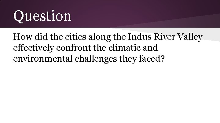 Question How did the cities along the Indus River Valley effectively confront the climatic