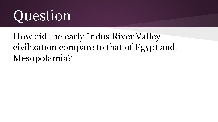 Question How did the early Indus River Valley civilization compare to that of Egypt