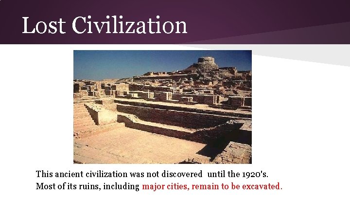 Lost Civilization This ancient civilization was not discovered until the 1920's. Most of its