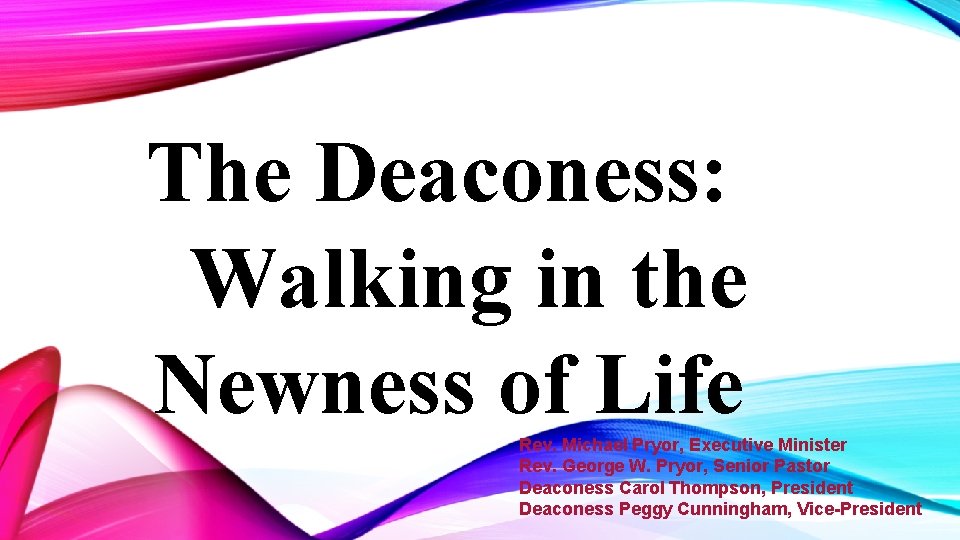 The Deaconess: Walking in the Newness of Life Rev. Michael Pryor, Executive Minister Rev.
