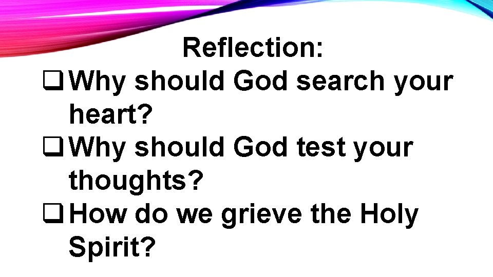 Reflection: q Why should God search your heart? q Why should God test your