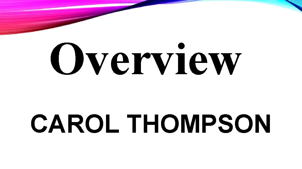 Overview CAROL THOMPSON 