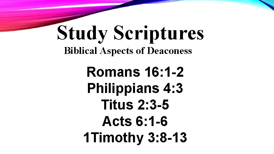 Study Scriptures Biblical Aspects of Deaconess Romans 16: 1 -2 Philippians 4: 3 Titus