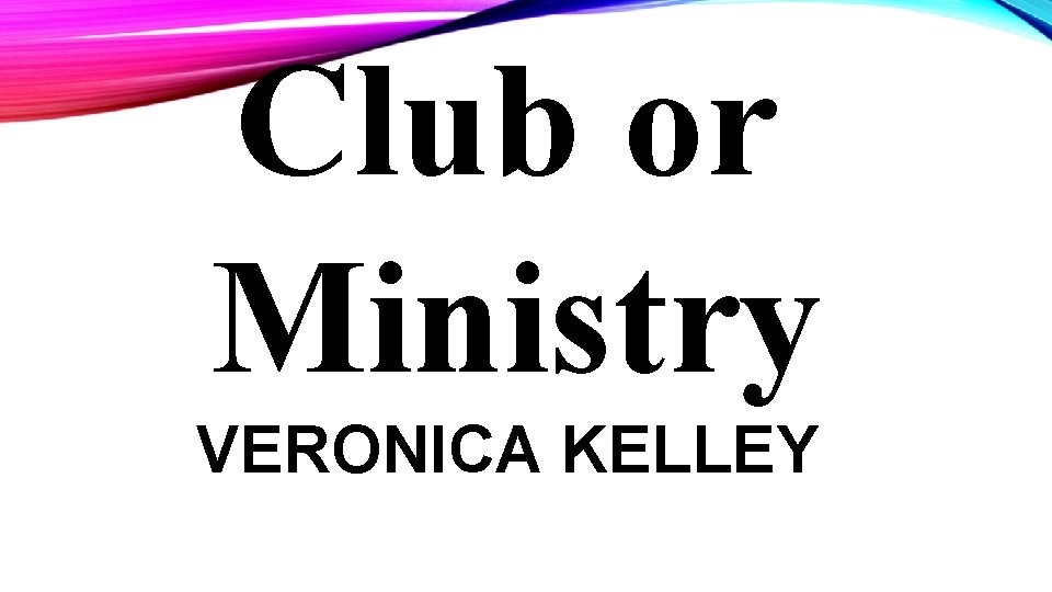 Club or Ministry VERONICA KELLEY 